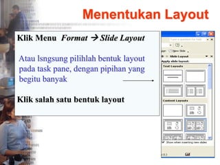 Menentukan Layout
Klik Menu Format  ݺߣ Layout
Atau lsngsung pilihlah bentuk layout
pada task pane, dengan pipihan yang
begitu banyak
Klik salah satu bentuk layout
 