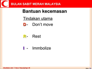 Bantuan kecemasan Tindakan utama D - Don’t move  R - Rest I - Immbolize 