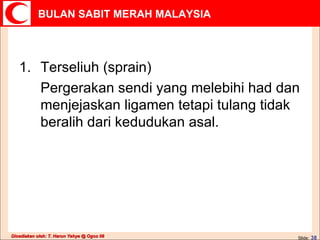 Terseliuh (sprain) Pergerakan sendi yang melebihi had dan menjejaskan ligamen tetapi tulang tidak beralih dari kedudukan asal. 