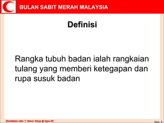 Definisi Rangka tubuh badan ialah rangkaian tulang yang memberi ketegapan dan rupa susuk badan 