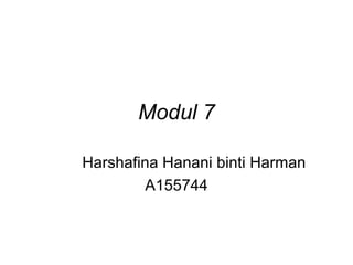 Modul 7
Harshafina Hanani binti Harman
A155744
 