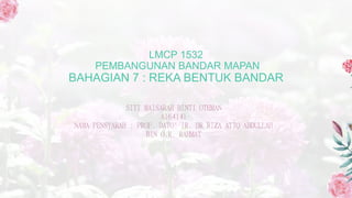 LMCP 1532
PEMBANGUNAN BANDAR MAPAN
BAHAGIAN 7 : REKA BENTUK BANDAR
 