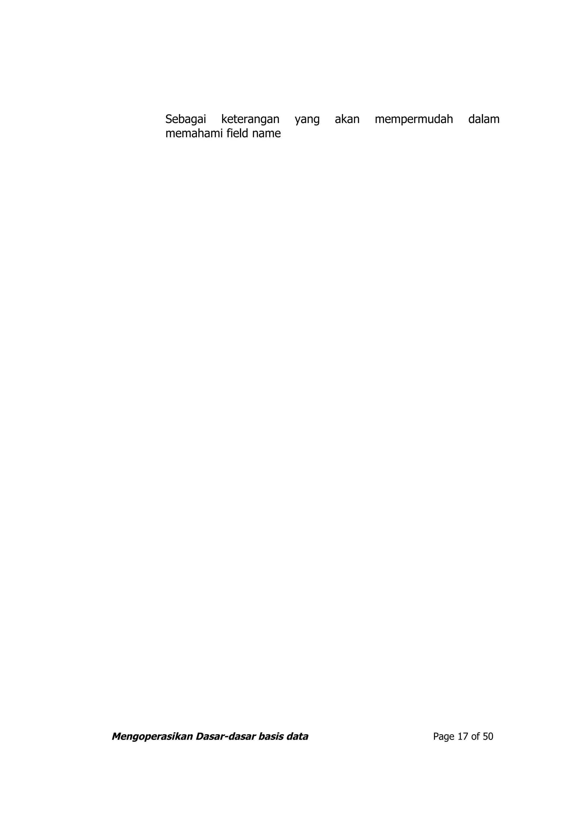 Sebagai keterangan      yang   akan   mempermudah    dalam
          memahami field name




Mengoperasikan Dasar-dasar basis data                   Page 17 of 50
 