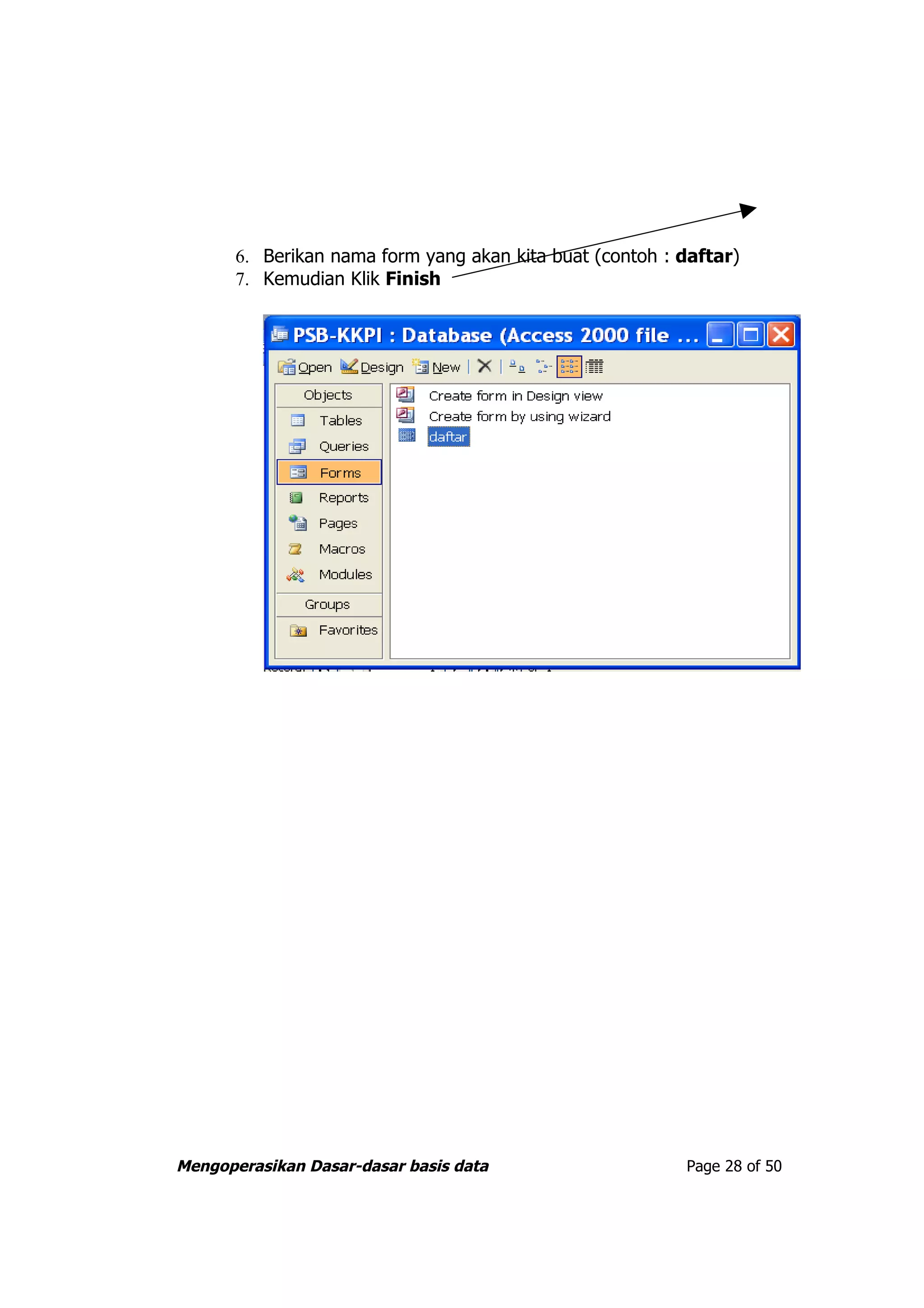 6. Berikan nama form yang akan kita buat (contoh : daftar)
       7. Kemudian Klik Finish




Mengoperasikan Dasar-dasar basis data                     Page 28 of 50
 