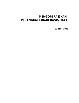 MENGOPERASIKAN
PERANGKAT LUNAK BASIS DATA

                  EDISI III- 2005
 