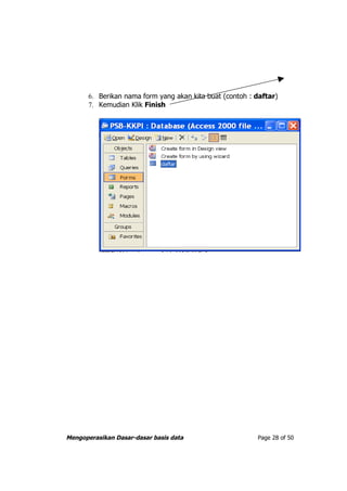 6. Berikan nama form yang akan kita buat (contoh : daftar)
       7. Kemudian Klik Finish




Mengoperasikan Dasar-dasar basis data                     Page 28 of 50
 