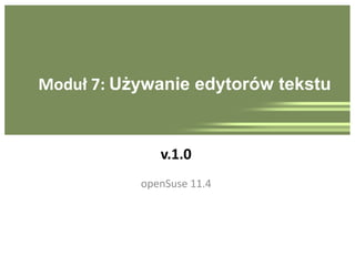 Moduł 7: Używanie edytorów tekstu


              v.1.0
           openSuse 11.4
 