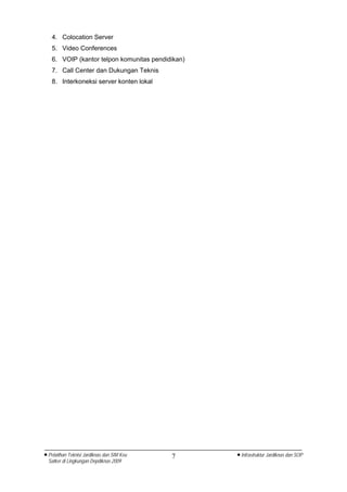 4. Colocation Server
   5. Video Conferences
   6. VOIP (kantor telpon komunitas pendidikan)
   7. Call Center dan Dukungan Teknis
   8. Interkoneksi server konten lokal




• Pelatihan Teknisi Jardiknas dan SIM Keu   7     • Infrastruktur Jardiknas dan SOP
  Satker di Lingkungan Depdiknas 2009
 