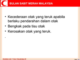Kecederaan otak yang teruk apabila berlaku pendarahan dalam otak  Bengkak pada tisu otak  Kerosakan otak yang teruk.  .  