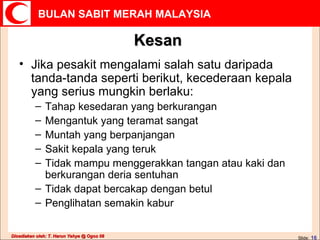 Kesan Jika pesakit mengalami salah satu daripada tanda-tanda seperti berikut, kecederaan kepala yang serius mungkin berlaku: Tahap kesedaran yang berkurangan  Mengantuk yang teramat sangat  Muntah yang berpanjangan  Sakit kepala yang teruk  Tidak mampu menggerakkan tangan atau kaki dan berkurangan deria sentuhan  Tidak dapat bercakap dengan betul  Penglihatan semakin kabur  