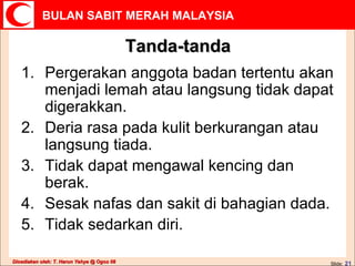 Tanda-tanda Pergerakan anggota badan tertentu akan menjadi lemah atau langsung tidak dapat digerakkan. Deria rasa pada kulit berkurangan atau langsung tiada. Tidak dapat mengawal kencing dan berak. Sesak nafas dan sakit di bahagian dada. Tidak sedarkan diri. 
