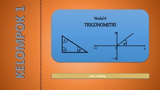 Now Loading . . . .Now Loading . . . .
Modul 8
TRIGONOMETRI
𝜶 𝜷
𝜸
𝜽
𝟎 𝒙
𝒚
−𝒚
−𝒙
 