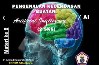 Masalah, Ruang Masalah dan
Pencarian
Ir. Ahmad Haidaroh, M.Kom.
PENGENALAN KECERDASANPENGENALAN KECERDASAN
BUATANBUATAN
( / AI
)
(2 SKS)
Ir. Ahmad Haidaroh, M.Kom.
STIKOM Artha Buana.
Artificial Intelligence
 