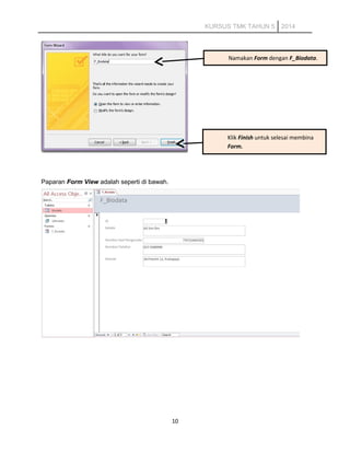 KURSUS TMK TAHUN 5 2014
Paparan Form View adalah seperti di bawah.
10
Namakan Form dengan F_Biodata.
Klik Finish untuk selesai membina
Form.
 