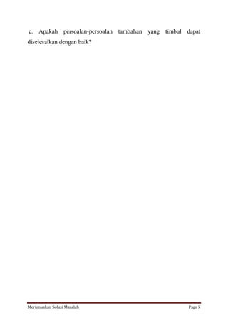 c. Apakah persoalan-persoalan tambahan yang timbul dapat 
diselesaikan dengan baik? 
Merumuskan Solusi Masalah Page 5 
 
