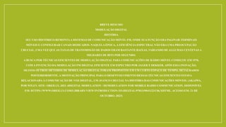 BREVE RESUMO
MODULAÇÃO DIGITAL
HISTÓRIA
SEU USO HISTÓRICO REMONTAA SISTEMAS DE COMUNICAÇÃO MÓVEL FM, ONDE SUA FUNÇÃO ERA PAGINAR TERMINAIS
MÓVEIS E CONFIGURAR CANAIS DEDICADOS. NAQUELA ÉPOCA, A EFICIÊNCIA ESPECTRAL NÃO ERA UMA PREOCUPAÇÃO
CRUCIAL, UMA VEZ QUE AS TAXAS DE TRANSMISSÃO DE DADOS ERAM BASTANTE BAIXAS, VARIANDO DE ALGUMAS CENTENAS A
MILHARES DE BITS POR SEGUNDO.
A BUSCA POR TÉCNICAS EFICIENTES DE MODULAÇÃO DIGITAL PARA COMUNICAÇÕES DE RÁDIO MÓVEL COMEÇOU EM 1978,
COM A INVENÇÃO DA MODULAÇÃO FM DIGITAL EFICIENTE EM ESPECTRO POR JAGER E DEKKER. APÓS ESSA INOVAÇÃO,
MUITOS OUTROS MÉTODOS DE MODULAÇÃO DIGITAL FORAM PROPOSTOS EM UM CURTO ESPAÇO DE TEMPO, DETALHADOS
POSTERIORMENTE. A MOTIVAÇÃO PRINCIPAL PARA O DESENVOLVIMENTO DESSAS TÉCNICAS EFICIENTES ESTAVA
RELACIONADA À COMUNICAÇÃO DE VOZ DIGITAL, UM AVANÇO CRUCIAL NA HISTÓRIA DAS COMUNICAÇÕES MÓVEIS. (AKAIWA,
POR WILEY. SITE: OREILLY, 2023. 6DIGITAL MODULATION / DEMODULATION FOR MOBILE RADIO COMMUNICATION. DISPONÍVEL
EM: HTTPS://WWW.OREILLY.COM/LIBRARY/VIEW/INTRODUCTION-TO-DIGITAL/9781119041122/C06.XHTML. ACESSO EM: 21 DE
OUTUBRO. 2023)
 