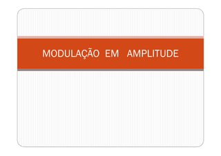 MODULAÇÃO EM AMPLITUDE
 