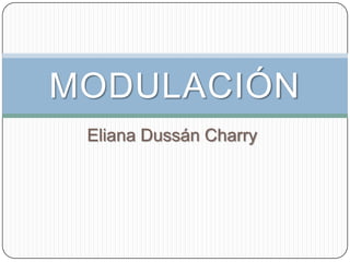 MODULACIÓN
 Eliana Dussán Charry
 
