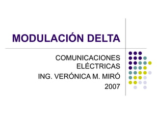 MODULACIÓN DELTA COMUNICACIONES ELÉCTRICAS ING. VERÓNICA M. MIRÓ 2007 