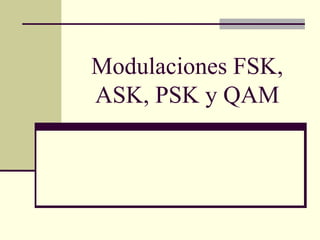 Modulaciones FSK,
ASK, PSK y QAM
 