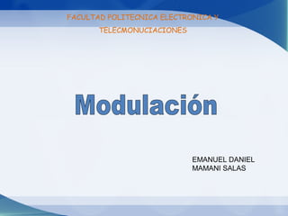 FACULTAD POLITECNICA ELECTRONICA Y
       TELECMONUCIACIONES




                            EMANUEL DANIEL
                            MAMANI SALAS
 