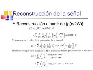 Reconstrucción de la señal
 Reconstrucción a partir de {g(n/2W)}
 