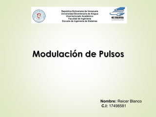 Modulación de PulsosModulación de Pulsos
Nombre: Reicer Blanco
C.I: 17498581
 