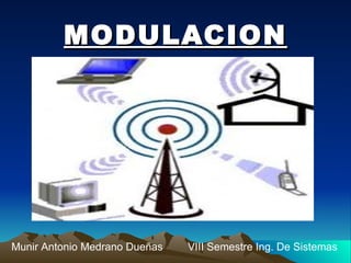 MODULACION




Munir Antonio Medrano Dueñas   VIII Semestre Ing. De Sistemas
 
