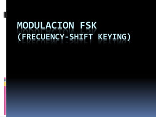 MODULACION FSK
(FRECUENCY-SHIFT KEYING)
 