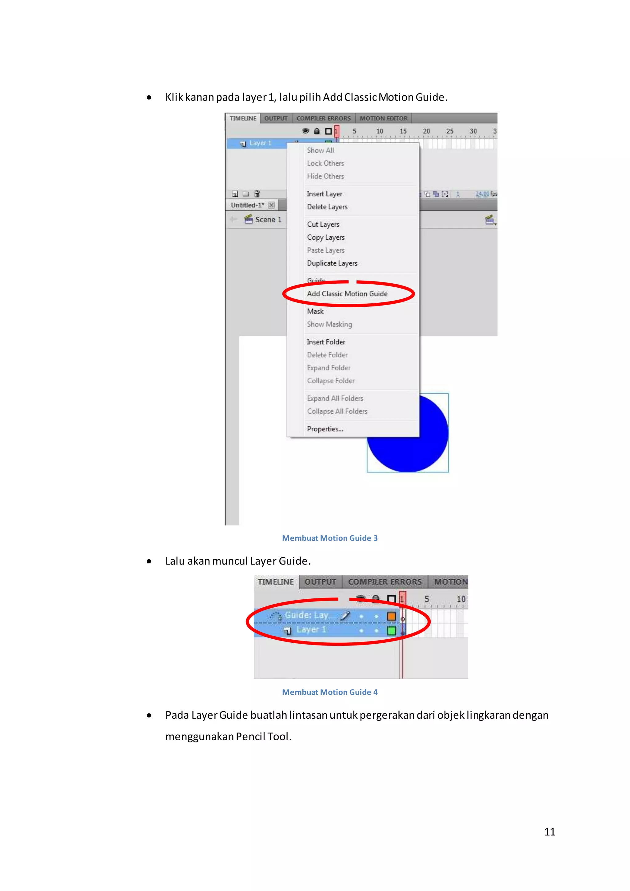 11
 Klikkananpada layer1, lalupilihAddClassicMotionGuide.
Membuat Motion Guide 3
 Lalu akanmuncul Layer Guide.
Membuat Motion Guide 4
 Pada LayerGuide buatlahlintasanuntukpergerakandari objeklingkarandengan
menggunakanPencil Tool.
 