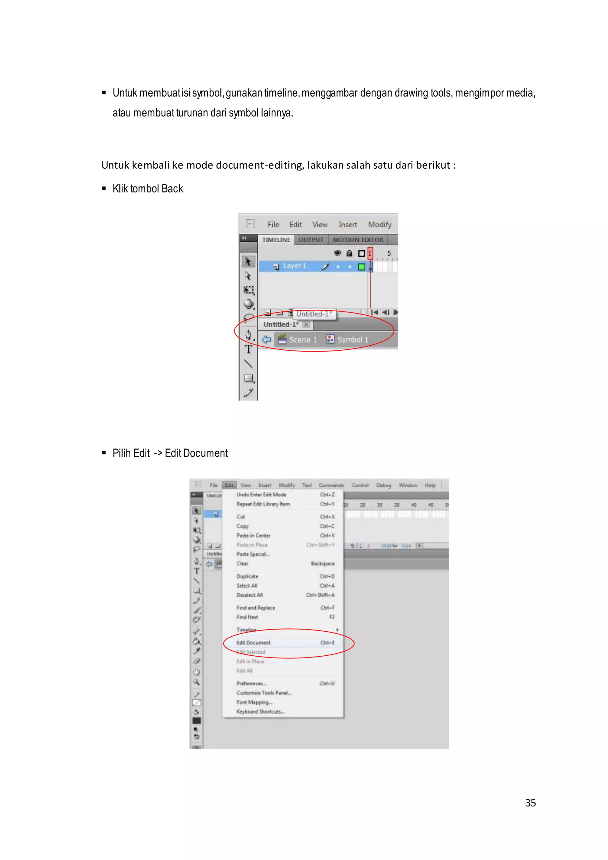 35
 Untuk membuatisisymbol,gunakantimeline,menggambar dengan drawing tools, mengimpor media,
atau membuat turunan dari symbol lainnya.
Untuk kembali ke mode document-editing, lakukan salah satu dari berikut :
 Klik tombol Back
 Pilih Edit -> Edit Document
 