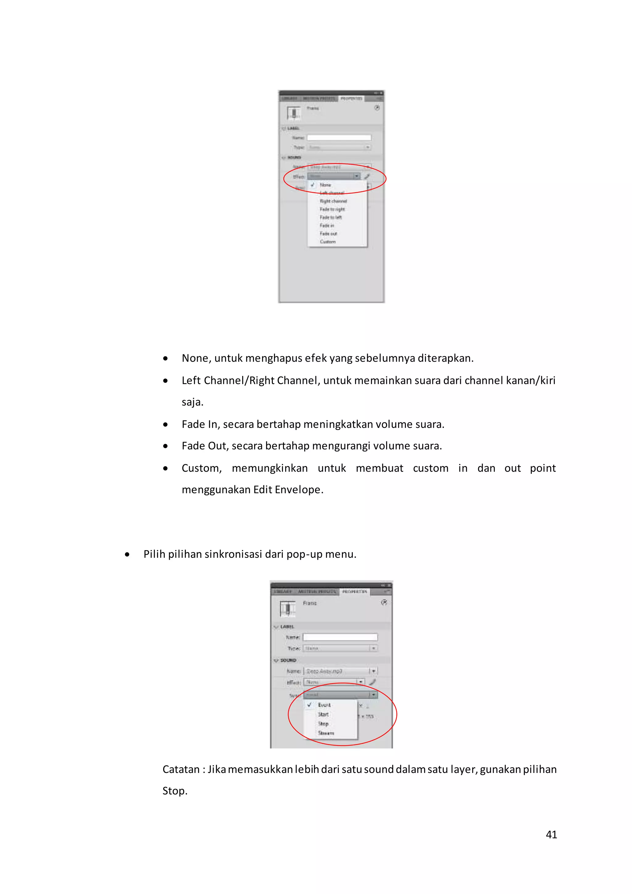 41
 None, untuk menghapus efek yang sebelumnya diterapkan.
 Left Channel/Right Channel, untuk memainkan suara dari channel kanan/kiri
saja.
 Fade In, secara bertahap meningkatkan volume suara.
 Fade Out, secara bertahap mengurangi volume suara.
 Custom, memungkinkan untuk membuat custom in dan out point
menggunakan Edit Envelope.
 Pilih pilihan sinkronisasi dari pop-up menu.
Catatan : Jikamemasukkanlebihdari satusounddalamsatu layer,gunakanpilihan
Stop.
 