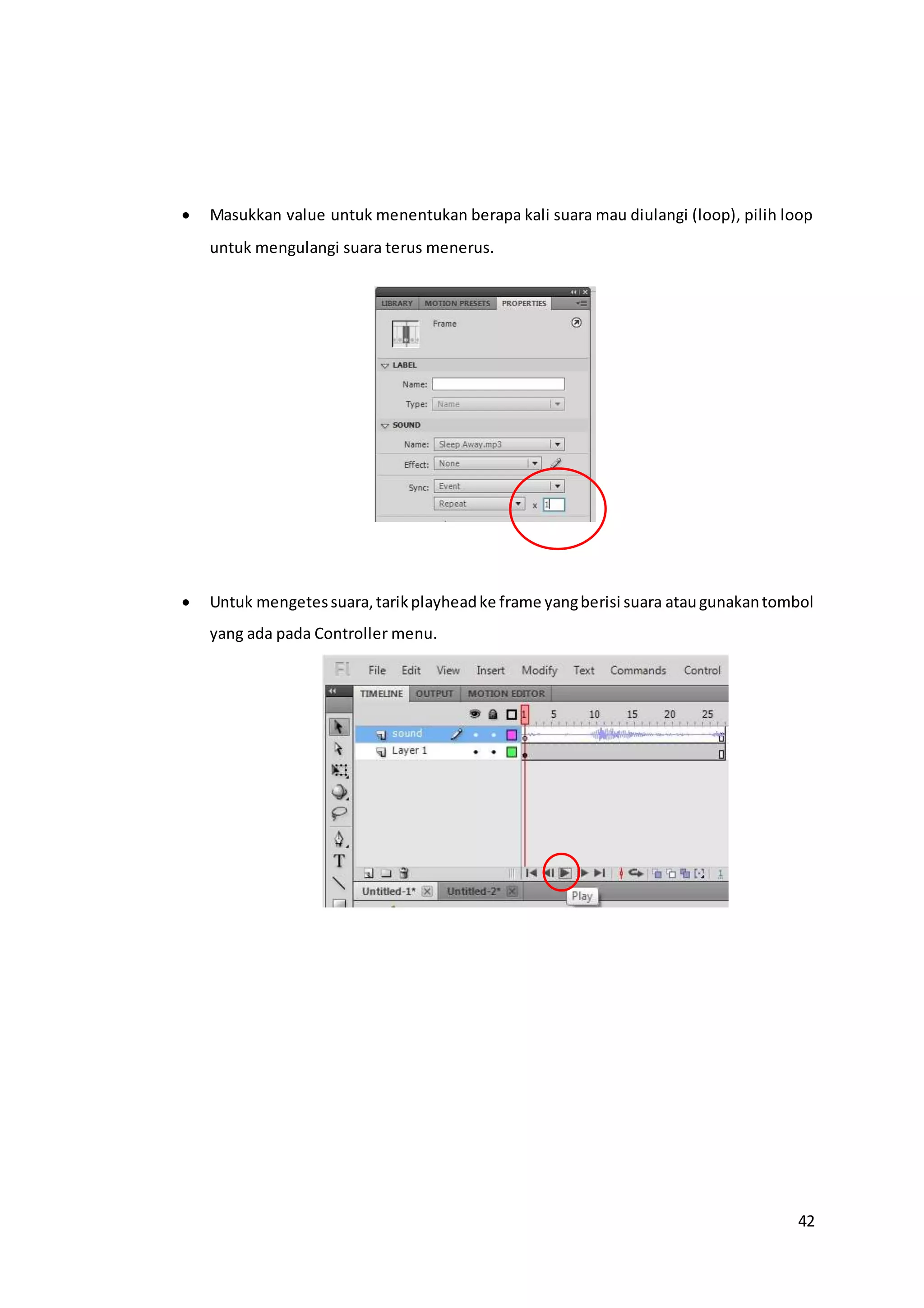 42
 Masukkan value untuk menentukan berapa kali suara mau diulangi (loop), pilih loop
untuk mengulangi suara terus menerus.
 Untuk mengetessuara,tarikplayheadke frame yangberisi suara ataugunakantombol
yang ada pada Controller menu.
 