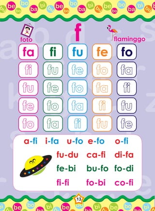 be bo
ba
bi bubo
be bo
ba
bi bubo
be bo
ba
bi bubo
bbu
be bo bi b be bo bi b be bo bi bbbi
13
ffotofoto flaminggoflaminggo
fa
fifi
fufu
fefe
fofo
fi
fufu
fefe
fofo
fafa
fu
fefe
fofo
fafa
fifi
fe
fofo
fafa
fifi
fufu
fo
fafa
fifi
fufu
fefe
fu-du ca-fi di-fa
fe-bi bu-fo fo-di
fi-fi fo-bi co-fi
a-fi i-fa u-fo e-fo o-fi
 
