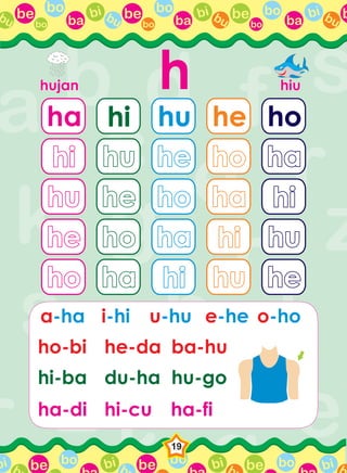 be bo
ba
bi bubo
be bo
ba
bi bubo
be bo
ba
bi bubo
bbu
be bo bi b be bo bi b be bo bi bbbi
19
hhujanhujan hiuhiu
ha
hihi
huhu
hi
huhu
hehe
hu
hehe
hoho
he
hoho
haha
ho
haha
hihi
hehe hoho haha hihi huhu
hoho haha hihi huhu hehe
ho-bi he-da ba-hu
hi-ba du-ha hu-go
ha-di hi-cu
a-ha i-hi u-hu e-he o-ho
ha-fi
 