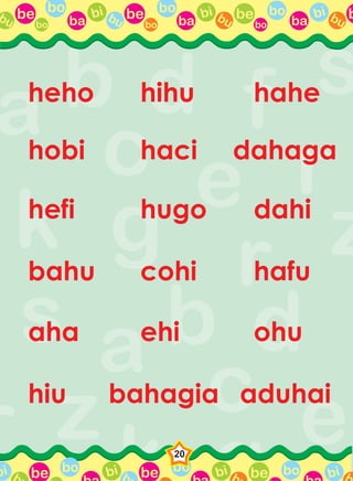 be bo
ba
bi bubo
be bo
ba
bi bubo
be bo
ba
bi bubo
bbu
be bo bi b be bo bi b be bo bi bbbi
20
heho hihu hahe
hobi haci dahaga
hefi hugo dahi
bahu cohi hafu
aha ehi ohu
hiu bahagia aduhai
 