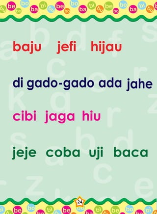 be bo
ba
bi bubo
be bo
ba
bi bubo
be bo
ba
bi bubo
bbu
be bo bi b be bo bi b be bo bi bbbi
24
baju jefi hijau
di gado-gado
cibi jaga hiu
jeje coba uji
ada jahe
baca
 