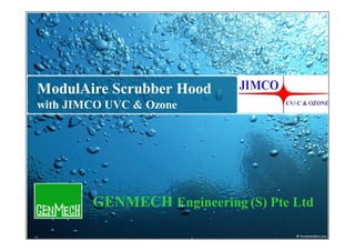 ModulAire Scrubber Hood
with JIMCO UVC & Ozone




        GENMECH Engineering (S) Pte Ltd
 