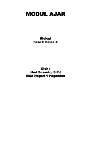 MODUL AJAR
Biologi
Fase E Kelas X
Oleh :
Heri Susanto, S.Pd
SMA Negeri 1 Pegandon
 