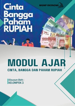 MGMP EKONOMI
Disusun Oleh :
KELOMPOK 3
MODUL AJAR
CINTA, BANGGA DAN PAHAM RUPIAH
 