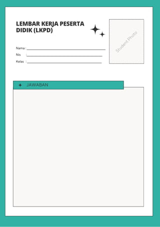 JAWABAN
LEMBAR KERJA PESERTA
DIDIK (LKPD)
S
t
u
d
e
n
t
P
h
o
t
o
Nama : __________________________________________________________________________
Nis :_______________________________________________________________________
Kelas : ______________________________________________________________________
 