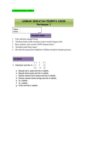 LEMBAR KERJA SISWA
1. Tulis identitas dengan benar.
2. Pastikan kalian telah membaca materi modul dengan teliti.
3. Baca, pahami, dan cermati LKPD dengan benar !
4. Kerjakan pada buku tugas!
5. Jika ada hal yang belum dipahami silahkan tanyakan kepada gurunya.
 