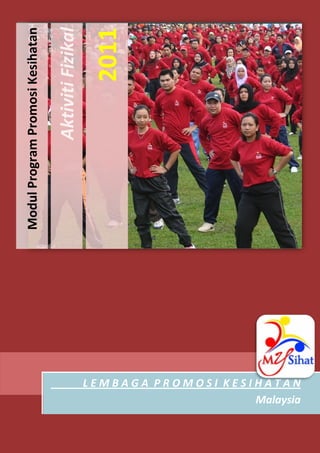 AktivitiFizikal
2011
ModulProgramPromosiKesihatan
L E M B A G A P R O M O S I K E S I H A T A N
Malaysia
 