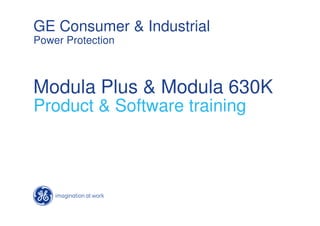 GE Consumer & Industrial
Power Protection



Modula Plus & Modula 630K
Product & Software training
 