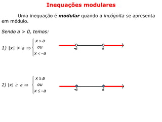 Inequações modulares   Uma inequação é  modular  quando a  incógnita  se apresenta em módulo.  Sendo a > 0, temos: 1) |x| > a     2) |x|     a     