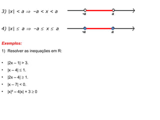 3) |x| < a     –a < x < a  4) |x|     a     –a     x     a  Exemplos: Resolver as inequações em R: |2x – 1| > 3. |x – 4|    1. |2x – 4|    1. |x – 7| < 0.  |x|² – 4|x| + 3    0  