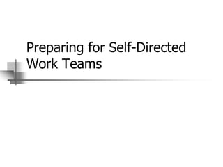 Preparing for Self-Directed
Work Teams
 