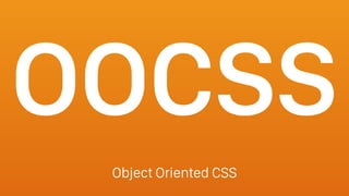 OOCSS
Object Oriented CSS
 