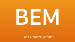 BEM
Block, Element, Modifier
 