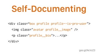 goo.gl/NcVzZ3
Self-Documenting
<div class=“box profile profile--is-pro-user">
<img class="avatar profile__image" />
<p class="profile__bio">...</p>
</div>
 